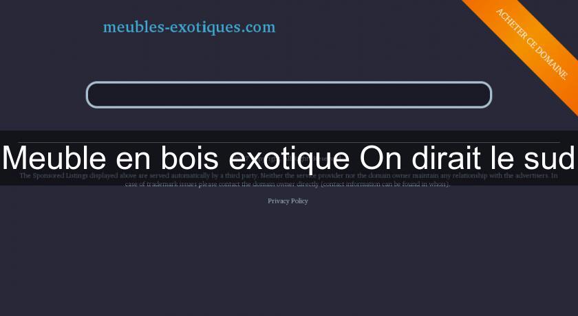 Meuble en bois exotique On dirait le sud Meuble en bois exotique On dirait le sud