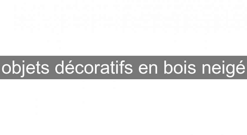 objets décoratifs en bois neigé objets décoratifs en bois neigé