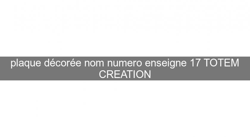 plaque décorée nom numero enseigne 17 TOTEM CREATION plaque décorée nom numero enseigne 17 TOTEM CREATION