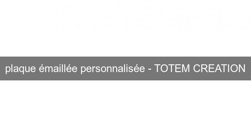 plaque émaillée personnalisée - TOTEM CREATION plaque émaillée personnalisée - TOTEM CREATION
