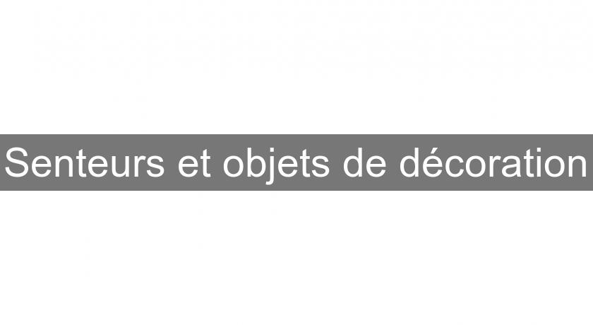 Senteurs et objets de décoration Senteurs et objets de décoration