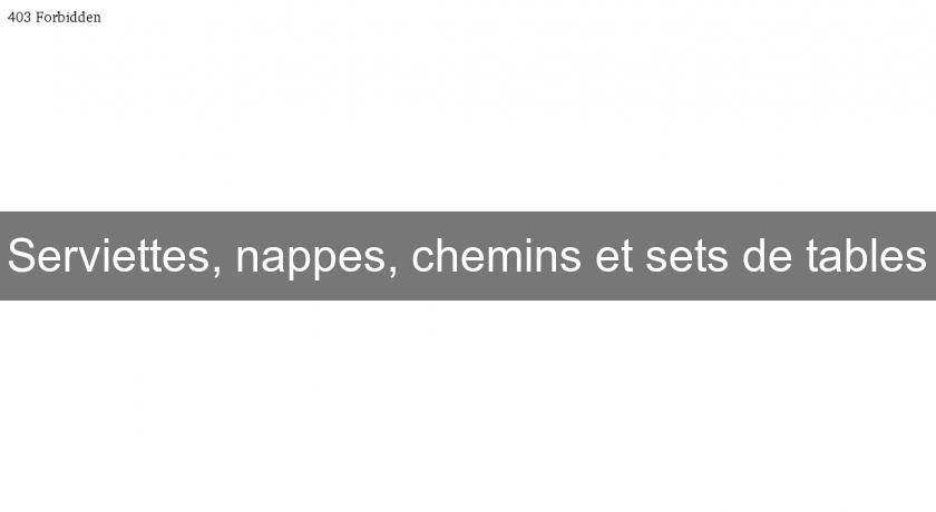 Serviettes, nappes, chemins et sets de tables Serviettes, nappes, chemins et sets de tables