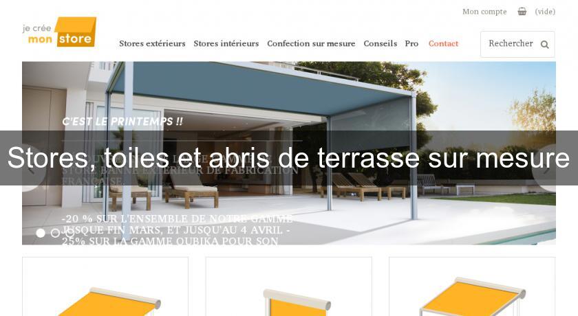 Stores, toiles et abris de terrasse sur mesure Stores, toiles et abris de terrasse sur mesure