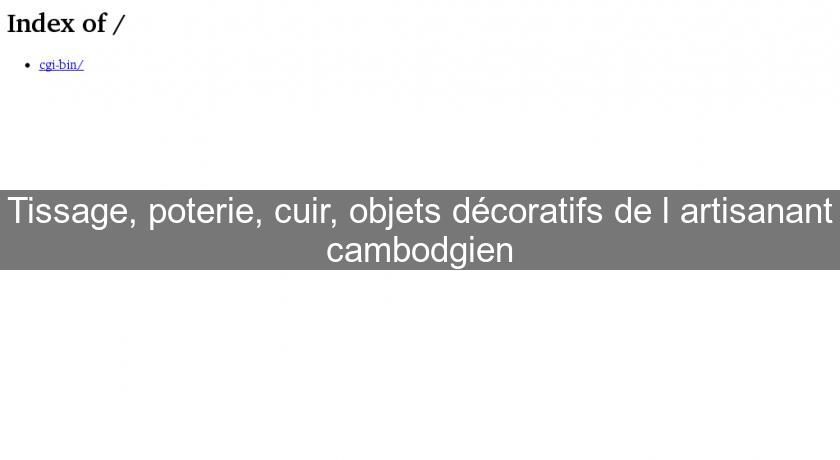 Tissage, poterie, cuir, objets décoratifs de l'artisanant cambodgien Tissage, poterie, cuir, objets décoratifs de l'artisanant cambodgien