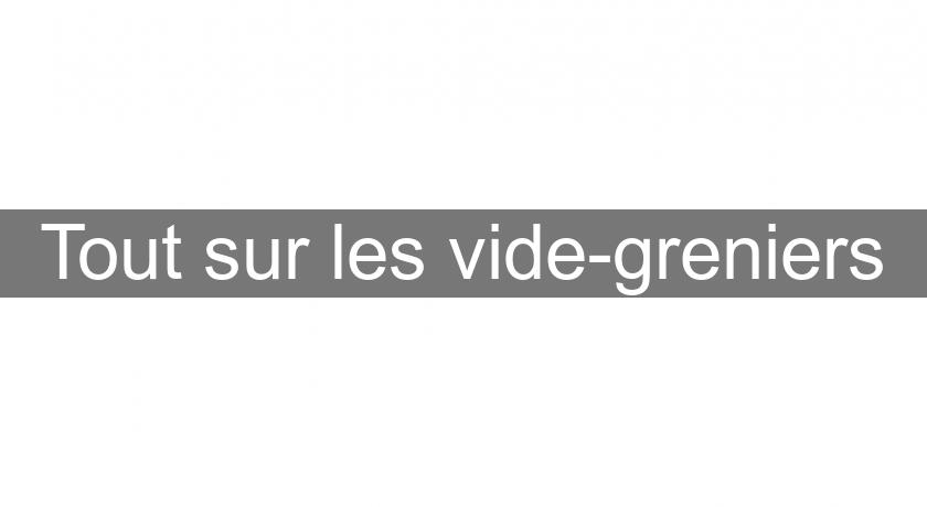 Tout sur les vide-greniers Tout sur les vide-greniers