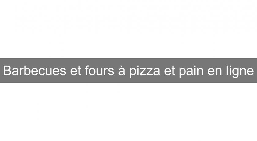 Barbecues et fours à pizza et pain en ligne Barbecues et fours à pizza et pain en ligne