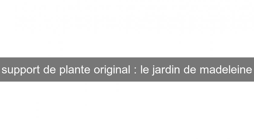 support de plante original : le jardin de madeleine support de plante original : le jardin de madeleine