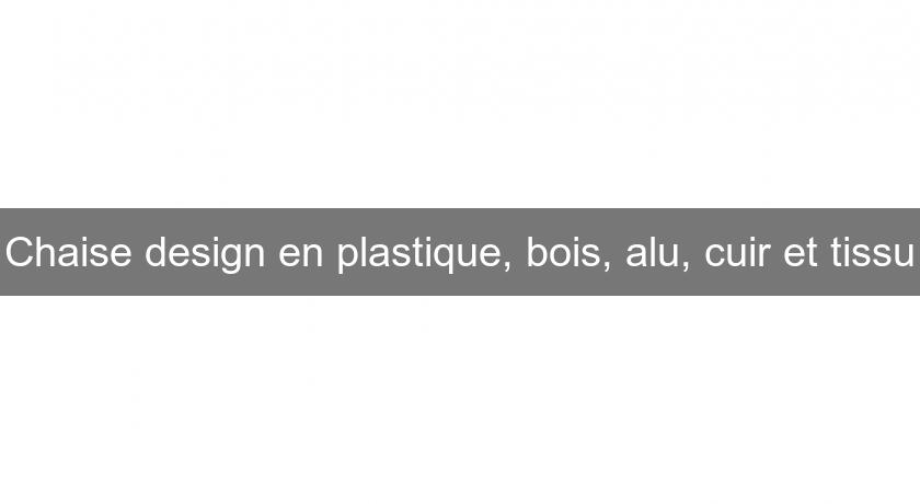 Chaise design en plastique, bois, alu, cuir et tissu Chaise design en plastique, bois, alu, cuir et tissu