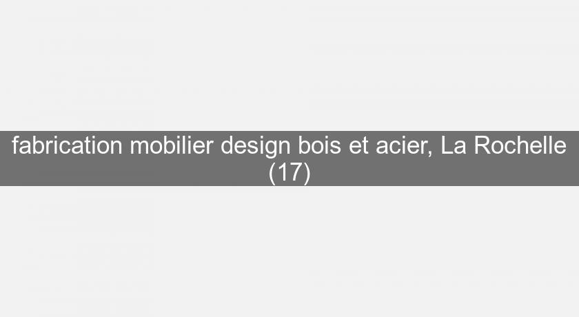 fabrication mobilier design bois et acier, La Rochelle (17) fabrication mobilier design bois et acier, La Rochelle (17)