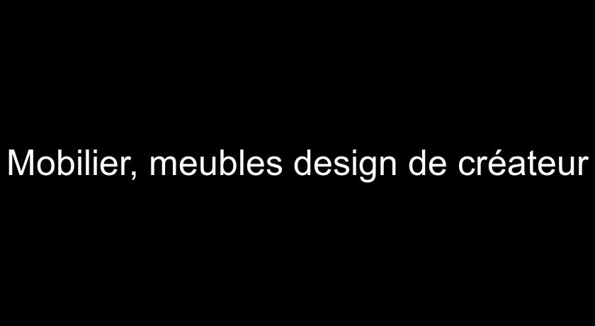 Mobilier, meubles design de créateur Mobilier, meubles design de créateur