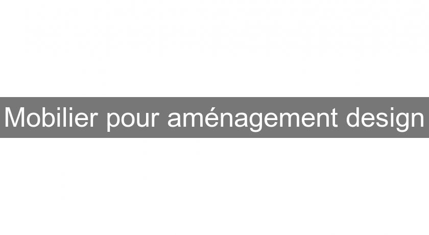 Mobilier pour aménagement design Mobilier pour aménagement design