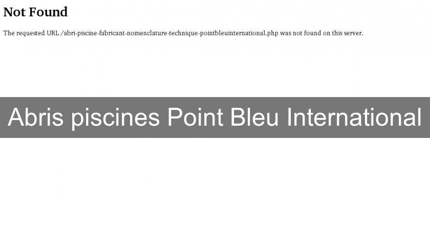 Abris piscines Point Bleu International Abris piscines Point Bleu International