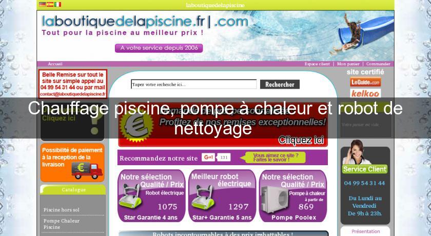 Chauffage piscine, pompe à chaleur et robot de nettoyage Chauffage piscine, pompe à chaleur et robot de nettoyage
