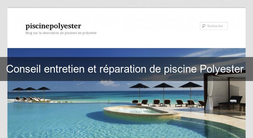 Conseil entretien et réparation de piscine Polyester Conseil entretien et réparation de piscine Polyester