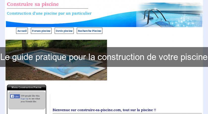 Le guide pratique pour la construction de votre piscine Le guide pratique pour la construction de votre piscine