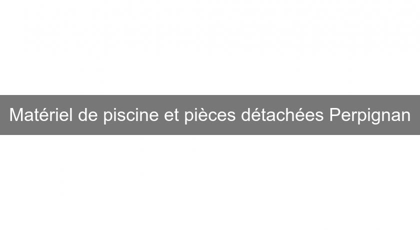 Matériel de piscine et pièces détachées Perpignan Matériel de piscine et pièces détachées Perpignan