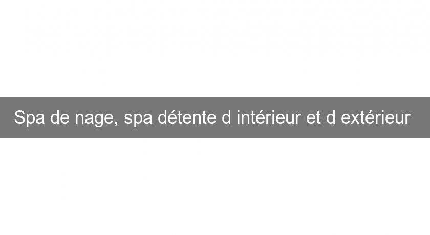 Spa de nage, spa détente d'intérieur et d'extérieur Spa de nage, spa détente d'intérieur et d'extérieur