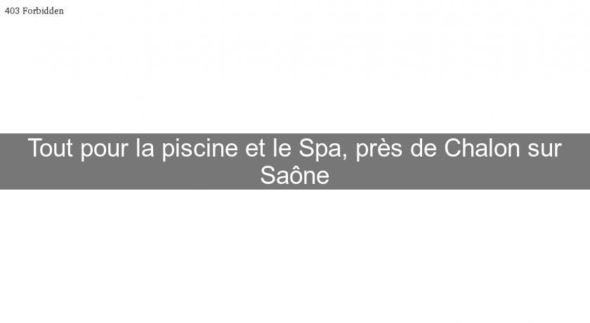 Tout pour la piscine et le Spa, près de Chalon sur Saône Tout pour la piscine et le Spa, près de Chalon sur Saône