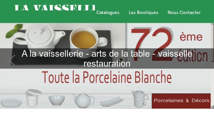 A la vaissellerie - arts de la table - vaisselle restauration A la vaissellerie - arts de la table - vaisselle restauration