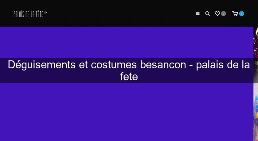 Déguisements et costumes besancon - palais de la fete Déguisements et costumes besancon - palais de la fete
