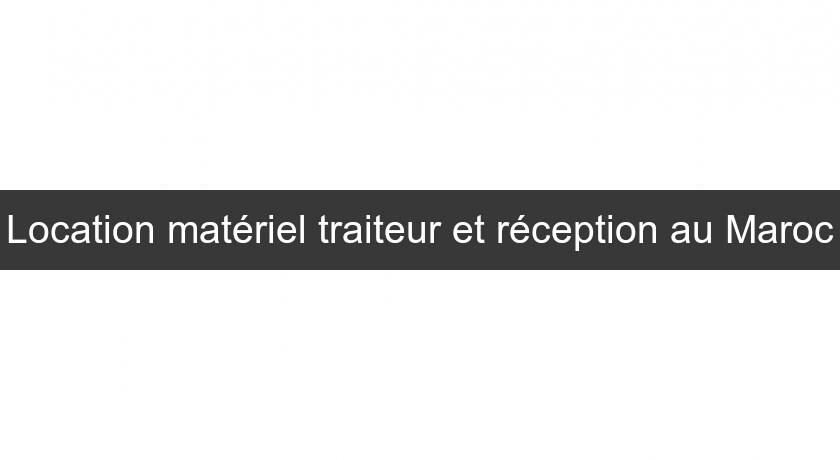 Location matériel traiteur et réception au Maroc Location matériel traiteur et réception au Maroc