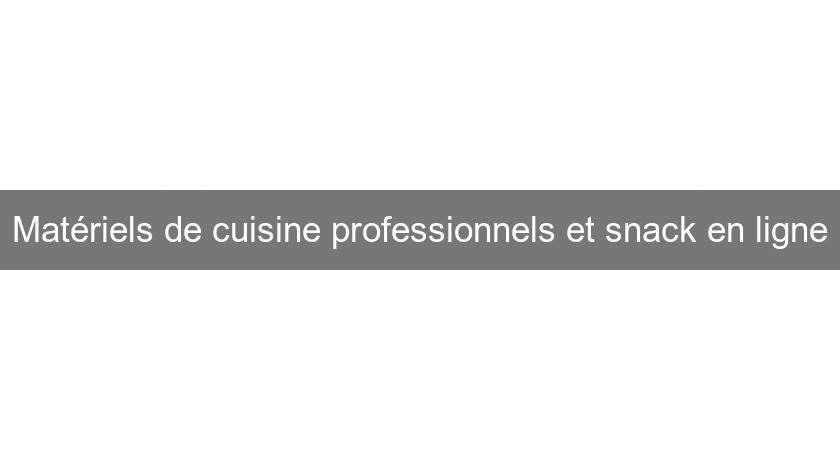 Matériels de cuisine professionnels et snack en ligne Matériels de cuisine professionnels et snack en ligne