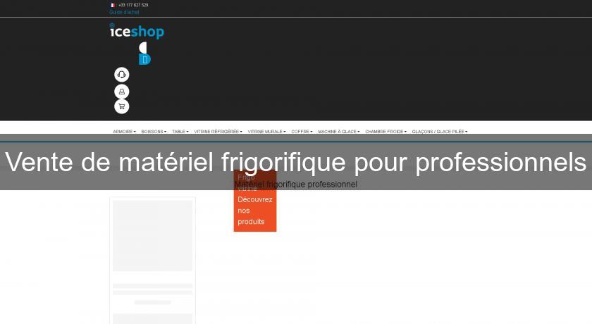 Vente de matériel frigorifique pour professionnels Vente de matériel frigorifique pour professionnels