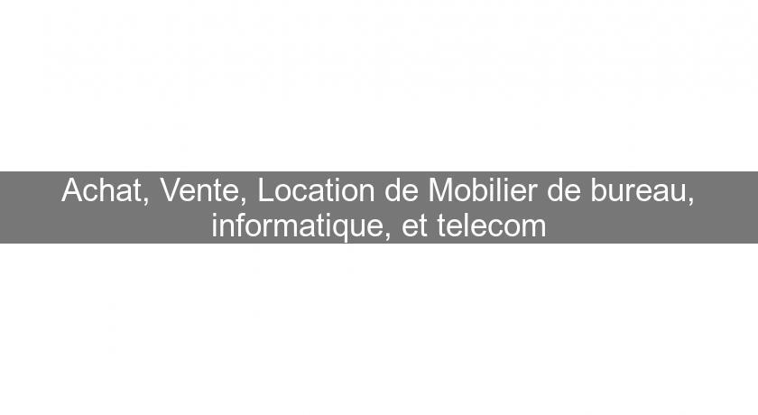 Achat, Vente, Location de Mobilier de bureau, informatique, et telecom Achat, Vente, Location de Mobilier de bureau, informatique, et telecom