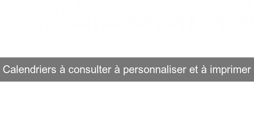 Calendriers à consulter à personnaliser et à imprimer Calendriers à consulter à personnaliser et à imprimer