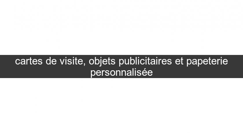 cartes de visite, objets publicitaires et papeterie personnalisée cartes de visite, objets publicitaires et papeterie personnalisée