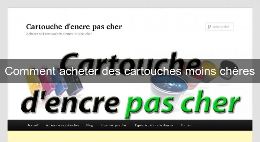 Comment acheter des cartouches moins chères Comment acheter des cartouches moins chères