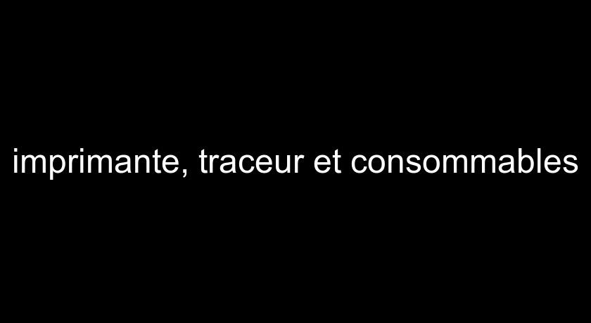 imprimante, traceur et consommables imprimante, traceur et consommables