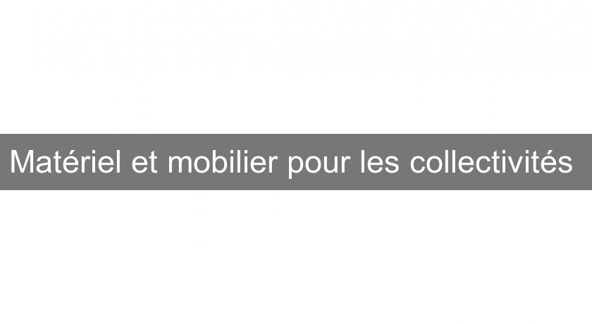 Matériel et mobilier pour les collectivités Matériel et mobilier pour les collectivités