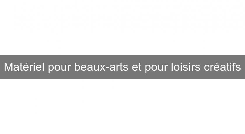 Matériel pour beaux-arts et pour loisirs créatifs Matériel pour beaux-arts et pour loisirs créatifs