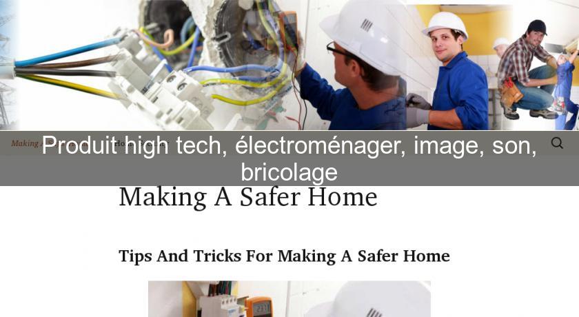 Produit high tech, électroménager, image, son, bricolage Produit high tech, électroménager, image, son, bricolage