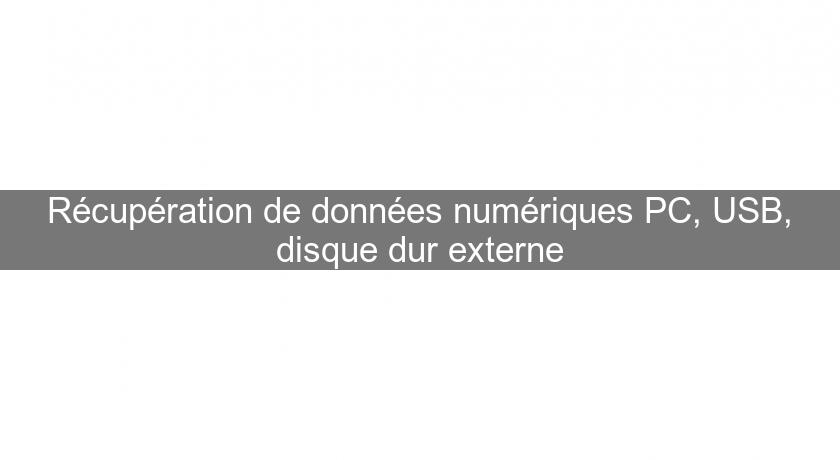 Récupération de données numériques PC, USB, disque dur externe Récupération de données numériques PC, USB, disque dur externe