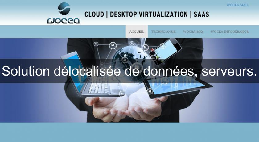 Solution délocalisée de données, serveurs. Solution délocalisée de données, serveurs.