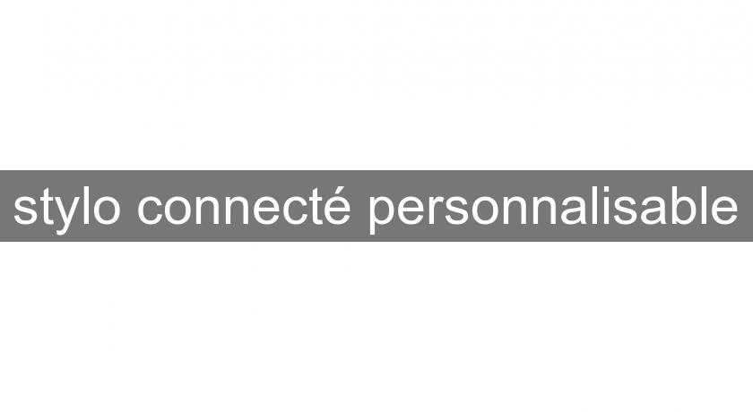 stylo connecté personnalisable stylo connecté personnalisable