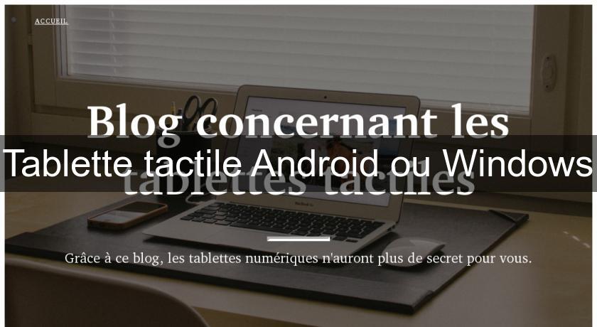 Tablette tactile Android ou Windows Tablette tactile Android ou Windows