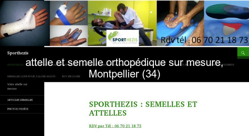 attelle et semelle orthopédique sur mesure, Montpellier (34) attelle et semelle orthopédique sur mesure, Montpellier (34)