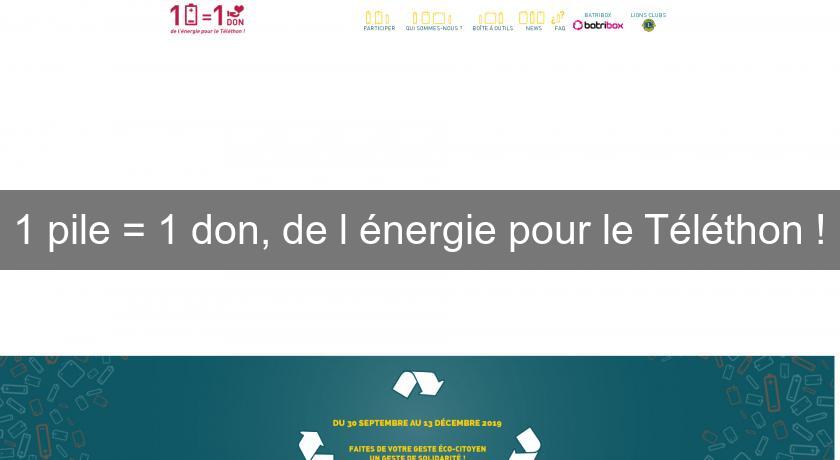 1 pile = 1 don, de l'énergie pour le Téléthon ! 1 pile = 1 don, de l'énergie pour le Téléthon !