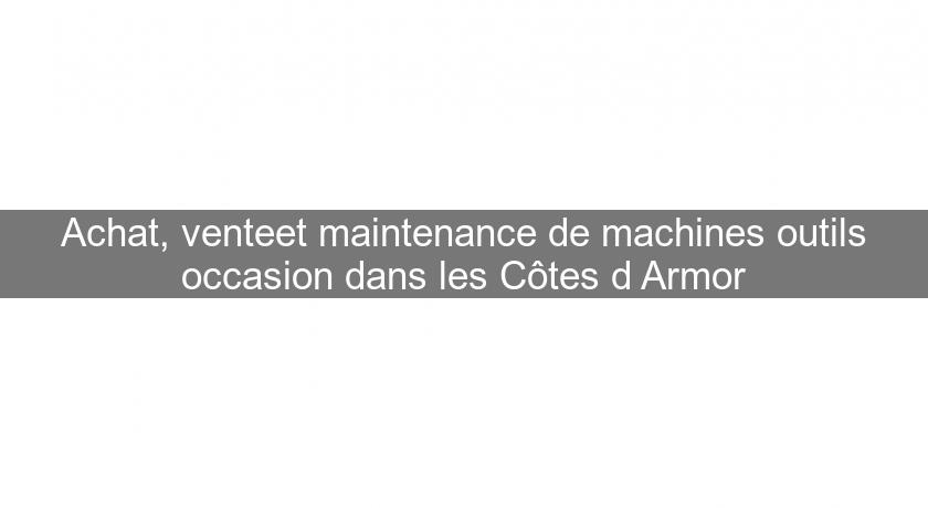 Achat, venteet maintenance de machines outils occasion dans les Côtes d'Armor Achat, venteet maintenance de machines outils occasion dans les Côtes d'Armor