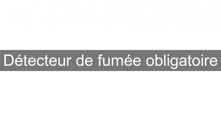 Détecteur de fumée obligatoire Détecteur de fumée obligatoire