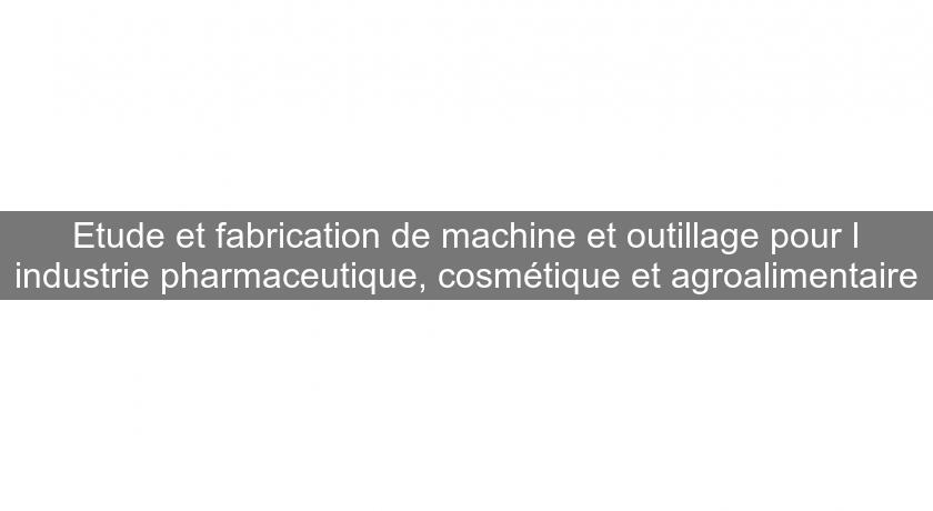 Etude et fabrication de machine et outillage pour l'industrie pharmaceutique, cosmétique et agroalimentaire Etude et fabrication de machine et outillage pour l'industrie pharmaceutique, cosmétique et agroalimentaire