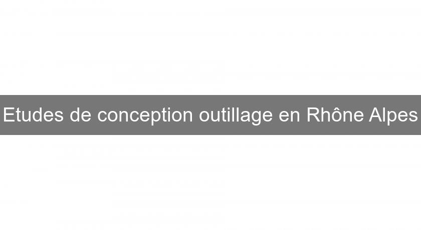 Etudes de conception outillage en Rhône Alpes Etudes de conception outillage en Rhône Alpes