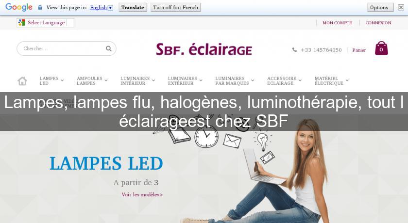 Lampes, lampes flu, halogènes, luminothérapie, tout l'éclairageest chez SBF Lampes, lampes flu, halogènes, luminothérapie, tout l'éclairageest chez SBF