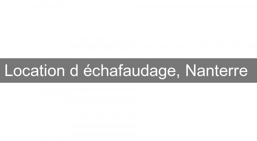 Location d'échafaudage, Nanterre Location d'échafaudage, Nanterre