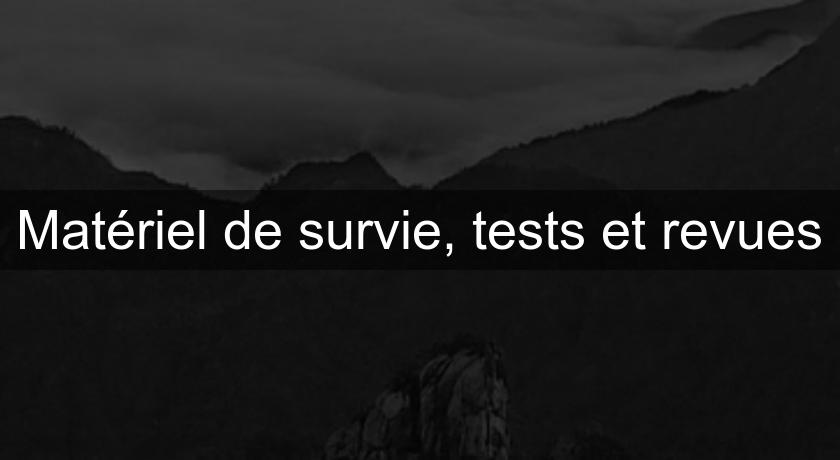 Matériel de survie, tests et revues Matériel de survie, tests et revues