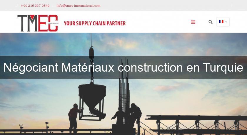 Négociant Matériaux construction en Turquie Négociant Matériaux construction en Turquie