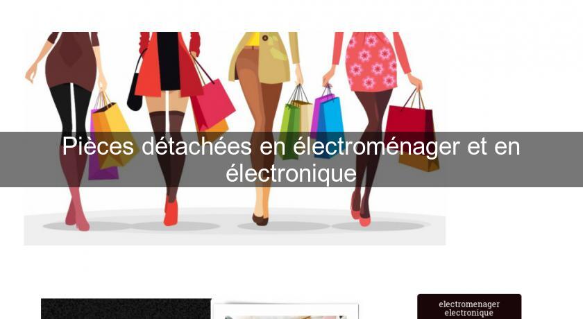 Pièces détachées en électroménager et en électronique Pièces détachées en électroménager et en électronique